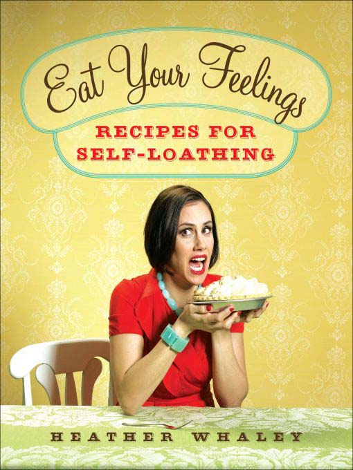Eat Your Feelings: Recipes for Self-Loathing